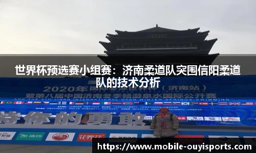 世界杯预选赛小组赛：济南柔道队突围信阳柔道队的技术分析