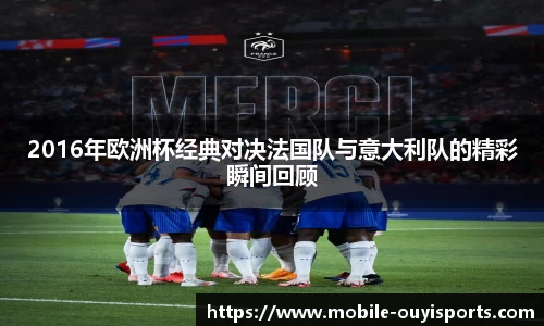 2016年欧洲杯经典对决法国队与意大利队的精彩瞬间回顾